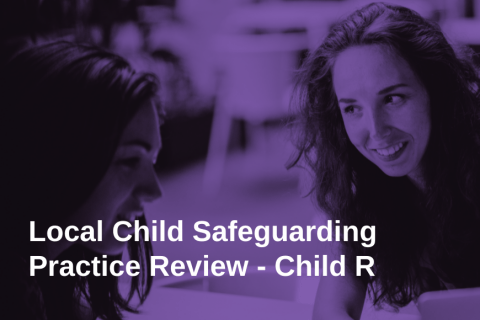 Local Child Safeguarding Practice Review – Child R