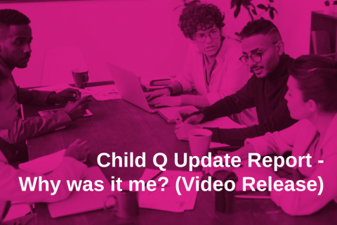 Child Q Update Report – Why was it me? (Video Release)